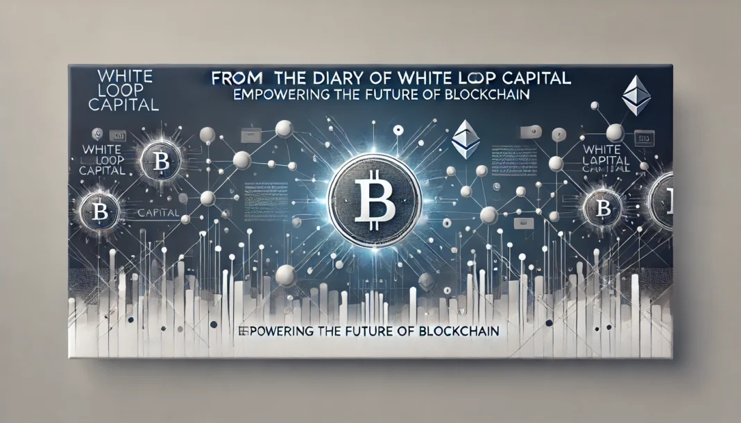 From the Diary of White Loop Capital: Empowering the Future of Blockchain